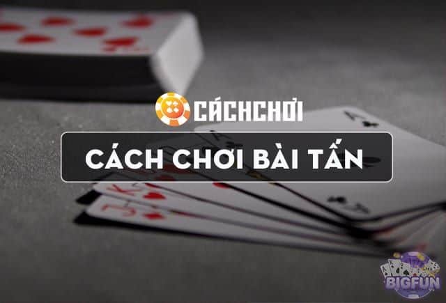 Bat mi thong tin va cach choi cua tro danh bai Tan